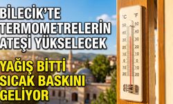 Bilecik’te Termometrelerin Ateşi Yükselecek