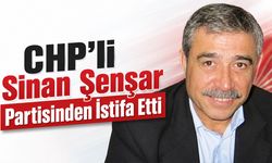 CHP'li Sinan Şenşar Partisinden İstifa Etti