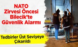 NATO Zirvesi Öncesi Bilecik’te Güvenlik Alarmı