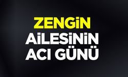 Zengin Ailesinin acı günü