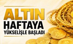 Altın Haftaya Yükselişle Başladı