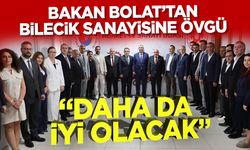 Bakan Bolat’tan Bilecik sanayisine övgü: “Daha da iyi olacak”