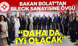 Bakan Bolat’tan Bilecik sanayisine övgü: “Daha da iyi olacak”