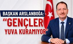 Başkan Arslanboğa: ''Gençler Yuva Kuramıyor''