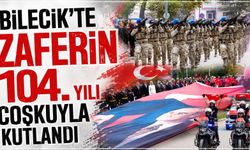 BİLECİK’TE ZAFERİN 104. YILI COŞKUYLA KUTLANDI