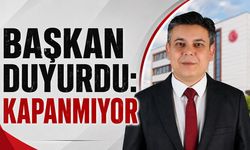 BAŞKAN DUYURDU: KAPANMIYOR