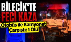 Bilecik'te feci kaza: Otobüs ile Kamyonet Çarpıştı: 1 Ölü