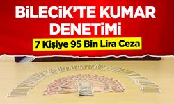 Bilecik'te Kumar Denetimi: 7 Kişiye 95 Bin Lira Ceza