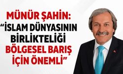 Münür Şahin: “İslam Dünyasının Birlikteliği Bölgesel Barış İçin Önemli”