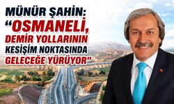Münür Şahin: Osmaneli, Demir Yollarının Kesişim Noktasında Geleceğe Yürüyor