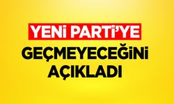 Yeni Parti'ye geçmeyeceğini açıkladı
