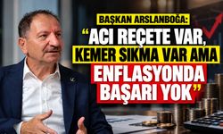 Başkan Arslanboğa: "Acı reçete var, kemer sıkma var ama enflasyonda başarı yok"