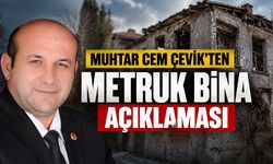 MUHTAR CEM ÇEVİK’TEN METRUK BİNA AÇIKLAMASI