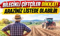 Bilecikli Çiftçiler Dikkat! Araziniz Listede Olabilir