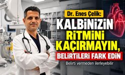 Dr. Enes Çelik: "Kalbinizin ritmini kaçırmayın, belirtileri fark edin"