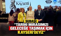 Subaşı: "Tarihi Mirasımızı Geleceğe Taşımak İçin Kayseri’deyiz"