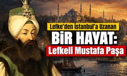 Lefke’den İstanbul’a Uzanan Bir Hayat: Lefkeli Mustafa Paşa