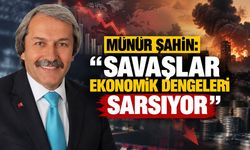 Münür Şahin: ''Savaşlar Ekonomik Dengeleri Sarsıyor''