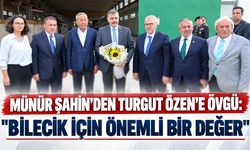 Münür Şahin’den Turgut Özen’e Övgü: "Bilecik İçin Önemli Bir Değer"