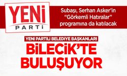 Yeni Partili Belediye Başkanları Bilecik’te Buluşuyor