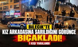 Bilecik’te Kız Arkadaşına Sarıldığını Görünce Bıçakladı! 1 Kişi Yaralandı