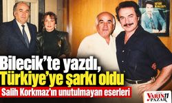 Bilecik’te yazdı, Türkiye’ye şarkı oldu: Salih Korkmaz’ın unutulmayan eserleri