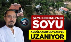 Şeyh Edebali’nin soyu Abdülkadir Geylani’ye uzanıyor