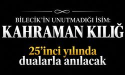 Bilecik’in Unutmadığı İsim: Kahraman Kılığ