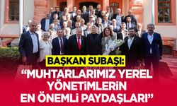 Başkan Subaşı: “Muhtarlarımız yerel yönetimlerin en önemli paydaşları”