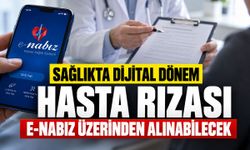 SAĞLIKTA DİJİTAL DÖNEM: HASTA RIZASI E-NABIZ ÜZERİNDEN ALINABİLECEK