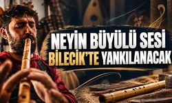 Neyin büyülü sesi Bilecik’te yankılanacak