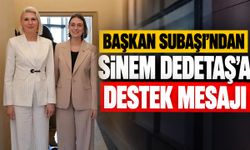 BAŞKAN SUBAŞI’NDAN SİNEM DEDETAŞ’A DESTEK MESAJI