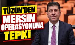 Tüzün’den Mersin operasyonuna tepki