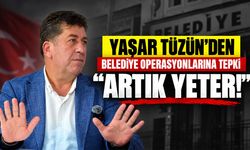 Yaşar Tüzün’den belediye operasyonlarına tepki: “Artık yeter!”