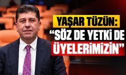 YAŞAR TÜZÜN: “SÖZ DE YETKİ DE ÜYELERİMİZİN”