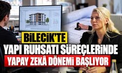 Bilecik’te yapı ruhsatı süreçlerinde yapay zekâ dönemi başlıyor