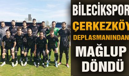 BİLECİKSPOR ÇERKEZKÖY DEPLASMANINDAN MAĞLUP DÖNDÜ