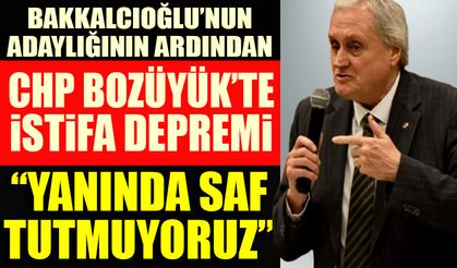 BAKKALCIOĞLU’NUN ADAYLIĞININ ARDINDAN CHP BOZÜYÜK’TE İSTİFA DEPREMİ