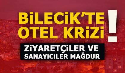 BİLECİK’TE OTEL KRİZİ