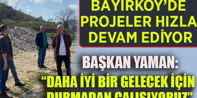 BAYIRKÖY’DE PROJELER HIZLA DEVAM EDİYOR