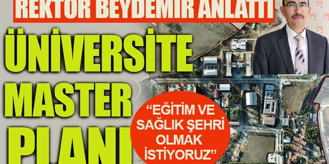 REKTÖR BEYDEMİR , "ÜNİVERSİTE MASTER PLANI"NI ANLATTI