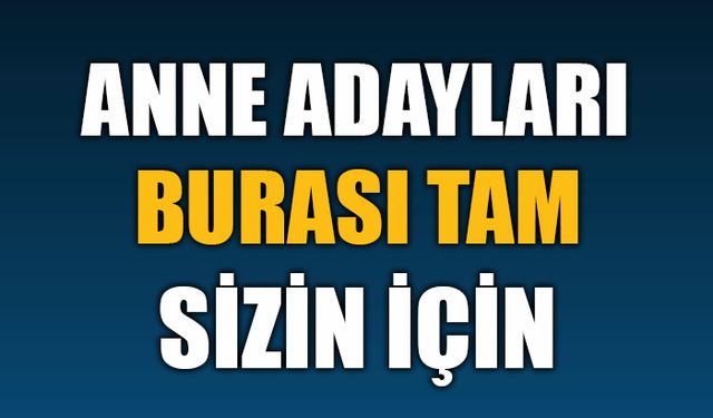 ANNE ADAYLARI! BURASI TAM SİZİN İÇİN