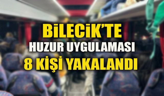 BİLECİK’TE HUZUR UYGULAMASI 8 KİŞİ YAKALANDI