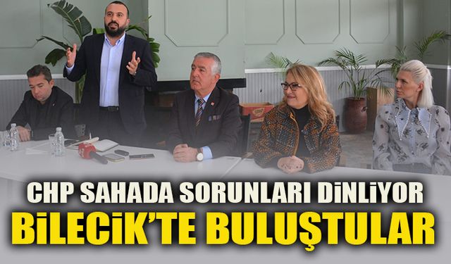 CHP SAHADA SORUNLARI DİNLİYOR   BİLECİK’TE BULUŞTULAR