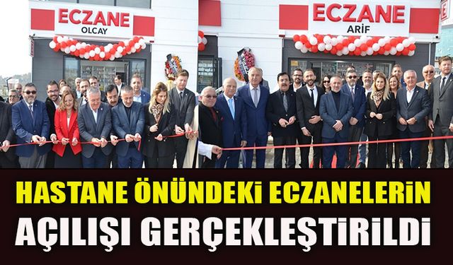 HASTANE ÖNÜNDEKİ ECZANELERİN AÇILIŞI GERÇEKLEŞTİRİLDİ