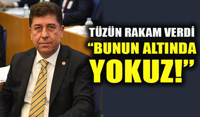 TÜZÜN RAKAM VERDİ  “BUNUN ALTINDA YOKUZ!”