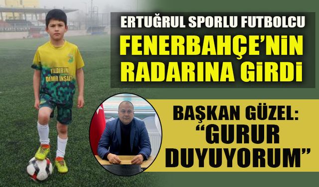 ERTUĞRUL SPORLU FUTBOLCU FENERBAHÇE’NİN RADARINA GİRDİ