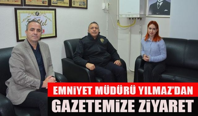 İL EMNİYET MÜDÜRÜ YILMAZ'DAN GAZETEMİZE ZİYARET