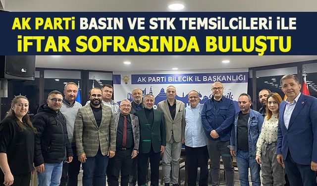 AK PARTİ BASIN VE STK TEMSİLCİLERİ İLE İFTAR SOFRASINDA BULUŞTU