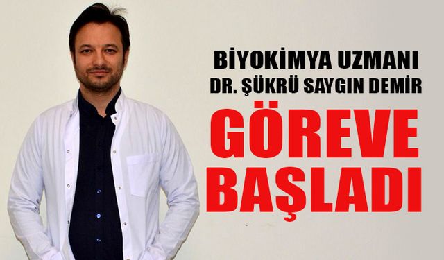 BİYOKİMYA UZMANI DR. ŞÜKRÜ SAYGIN DEMİR GÖREVE BAŞLADI